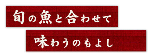 旬の魚と合わせて味わうのもよし―