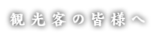 観光客の皆様へ